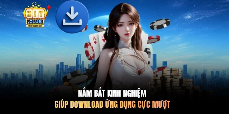 Nắm bắt kinh nghiệm giúp tải app Hitclub cực mượt