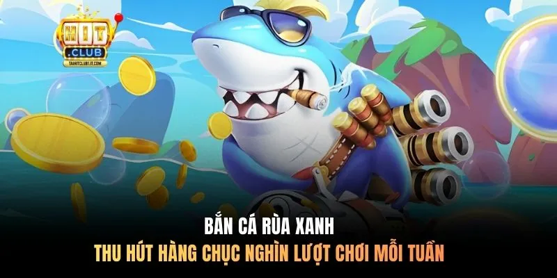 Bắn Cá Rùa Xanh thu hút hàng chục nghìn lượt chơi mỗi tuần
