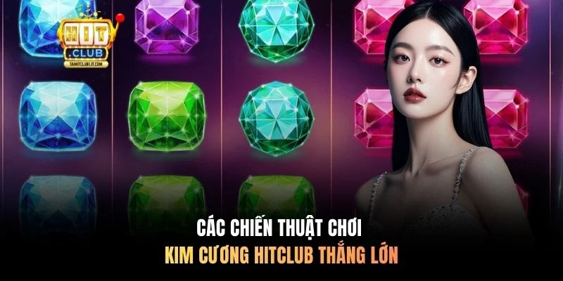 Các chiến thuật chơi kim cương Hitclub thắng lớn
