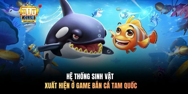 Hệ thống sinh vật xuất hiện ở game Bắn Cá Tam Quốc
