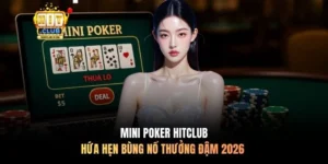 Mini Poker Hitclub - Bùng Nổ Thưởng Đậm 2026