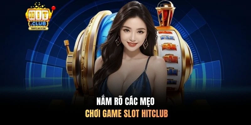 Nắm rõ các mẹo chơi Game Slot Hitclub