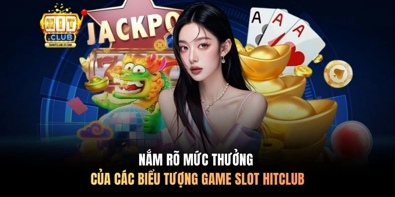 Nắm rõ mức thưởng của các biểu tượng Game Slot Hitclub
